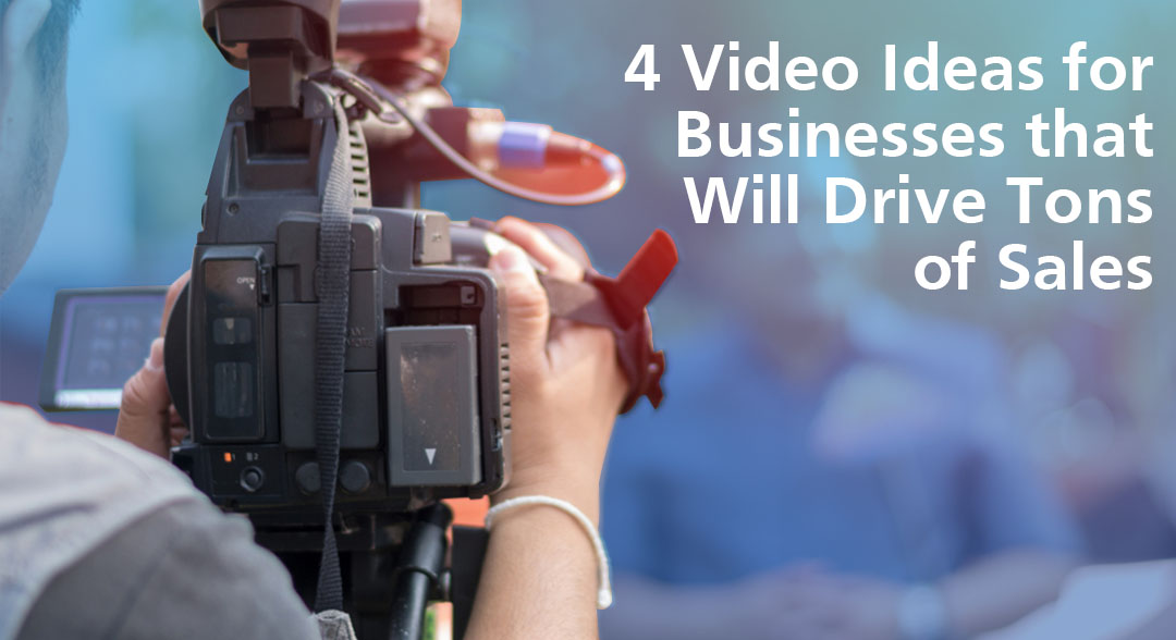 4 Video Ideas for Businesses that Will Drive Tons of Sales