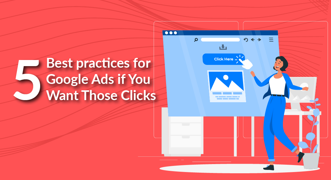 5 Best Practices for Google Ads if You Want Those Clicks