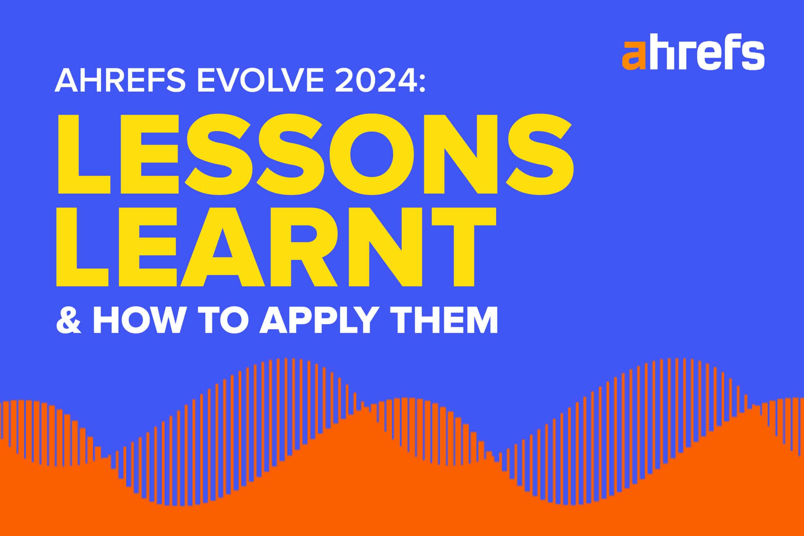 Ahrefs Evolve 2024 Day 1: Top SEO Tips & How To Apply Them