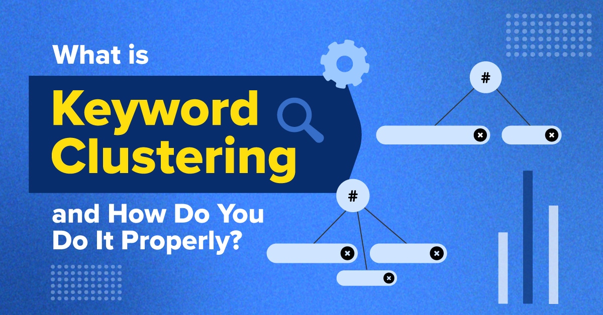What is Keyword Clustering and How Do You Do It Properly?