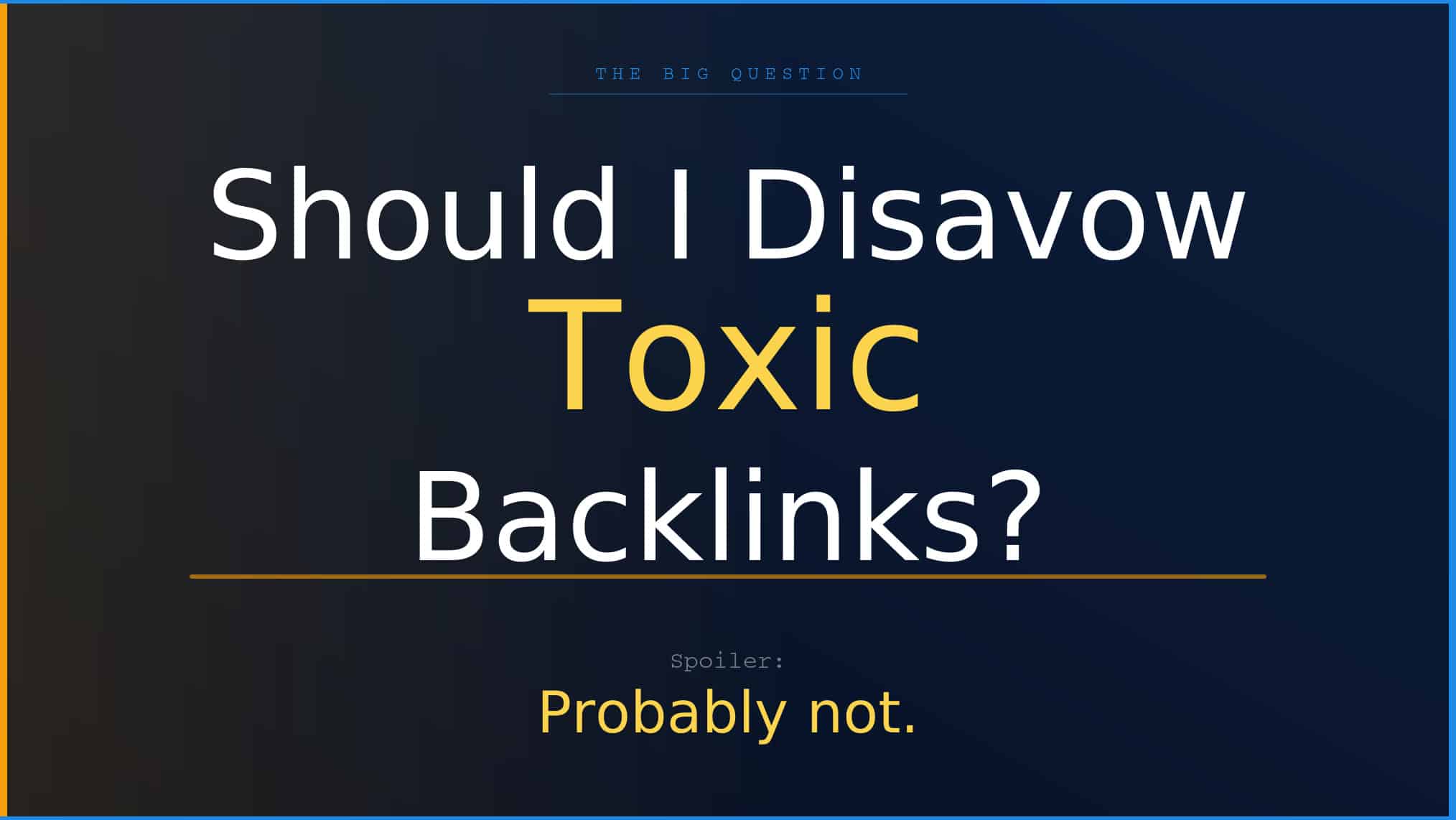 A dark blue graphic with the text "Should I Disavow Toxic Backlinks?" and a spoiler answer reading "Probably not."